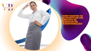 Como Manter-se Relevante em um Mercado de Trabalho em Transformação