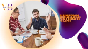 Os Benefícios de Reuniões Rápidas Para a Gestão de Projetos
