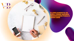 Planejamento de Vida: Como Definir Prioridades para o Novo Ano