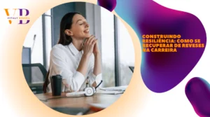 Construindo resiliência: como se recuperar de reveses na carreira