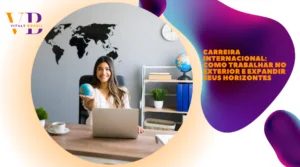 Carreira Internacional: Como Trabalhar no Exterior e Expandir Seus Horizontes
