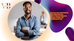 Vagas de Emprego em Empresas Multinacionais: Dicas para se Candidatar