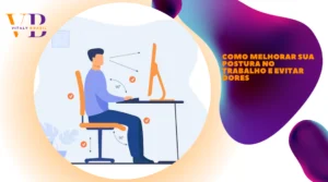 Como Melhorar Sua Postura no Trabalho e Evitar Dores
