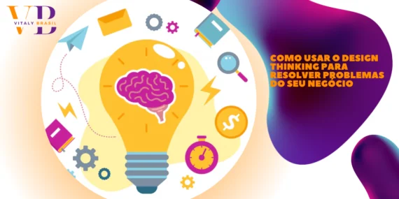 Como Usar o Design Thinking para Resolver Problemas do Seu Negócio