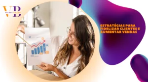 Estratégias para Fidelizar Clientes e Aumentar Vendas